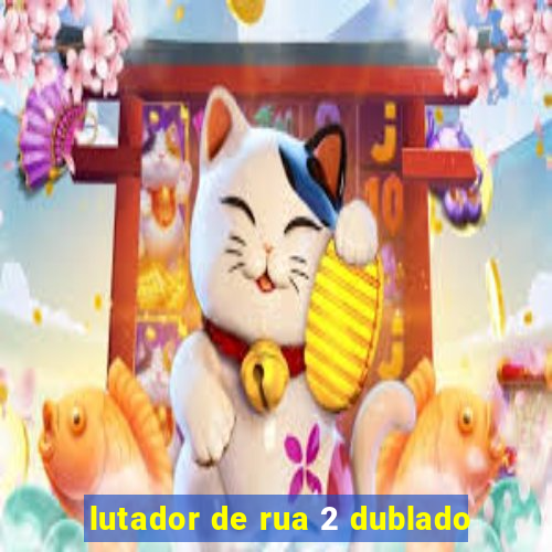 lutador de rua 2 dublado